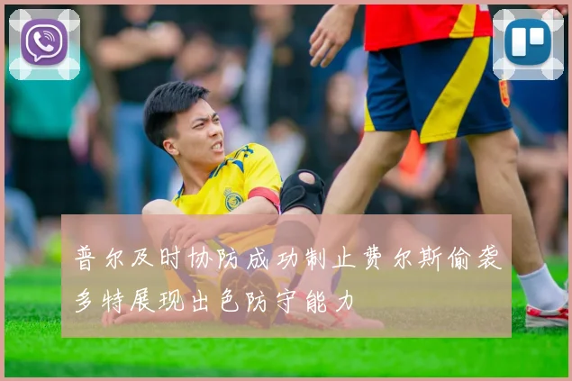 普尔及时协防成功制止费尔斯偷袭多特展现出色防守能力