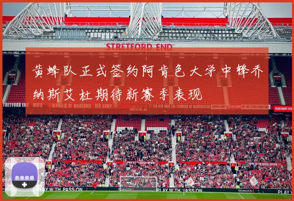 黄蜂队正式签约阿肯色大学中锋乔纳斯艾杜期待新赛季表现